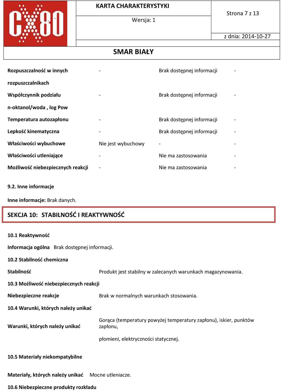 reakcji - Nie ma zastosowania - 9.2. Inne informacje Inne informacje: Brak danych. SEKCJA 10: STABILNOŚĆ I REAKTYWNOŚĆ 10.1 Reaktywność Informacja ogólna Brak dostępnej informacji. 10.2 Stabilność chemiczna Stabilność Produkt jest stabilny w zalecanych warunkach magazynowania.