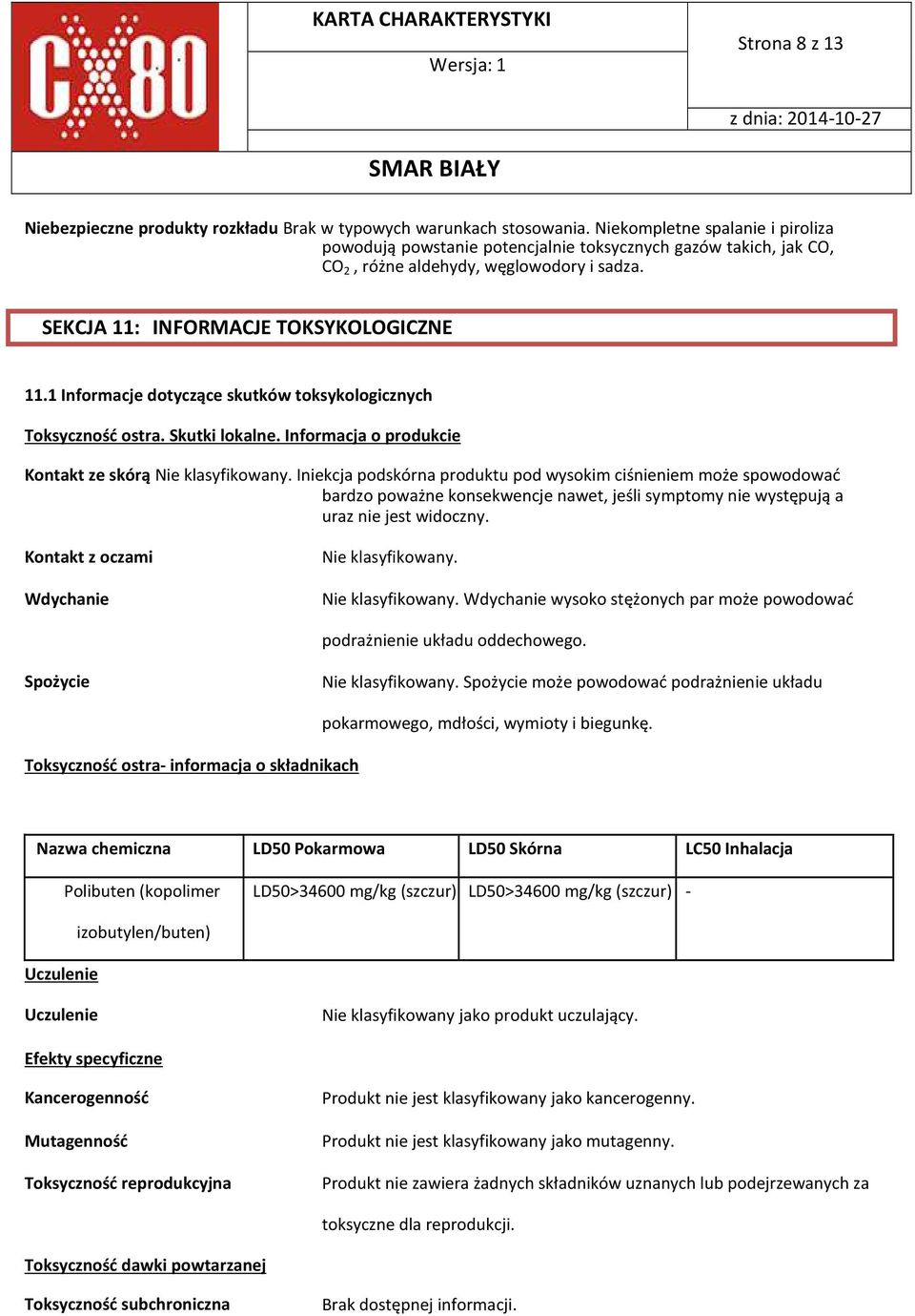 1 Informacje dotyczące skutków toksykologicznych Toksyczność ostra. Skutki lokalne. Informacja o produkcie Kontakt ze skórą Nie klasyfikowany.