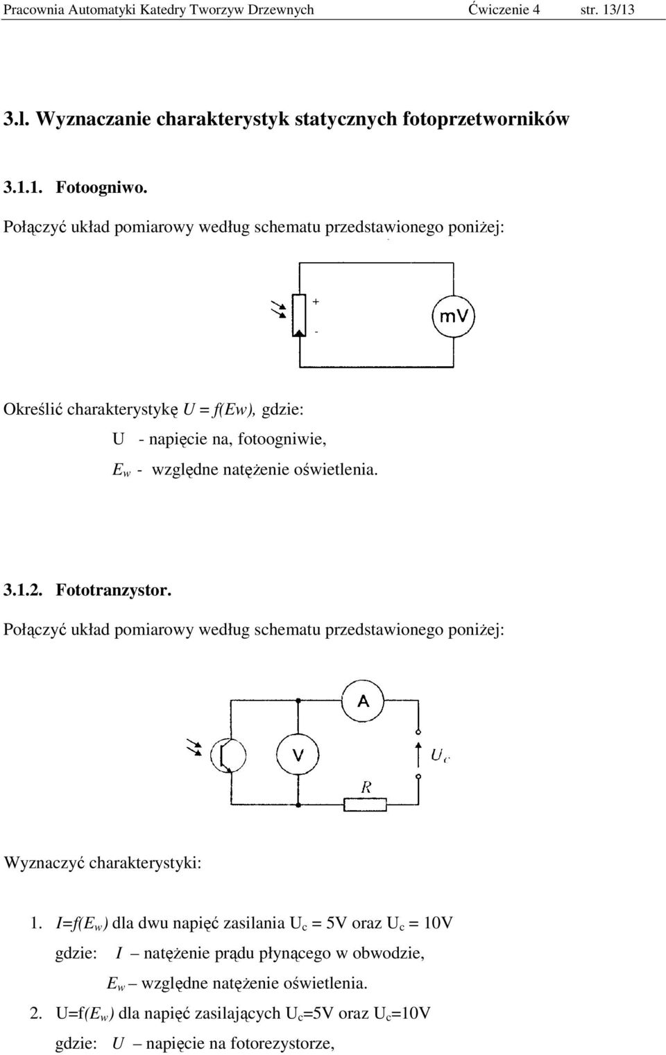 oświetlenia. 3.1.2. Fototranzystor. Połączyć układ pomiarowy według schematu przedstawionego poniżej: Wyznaczyć charakterystyki: 1.