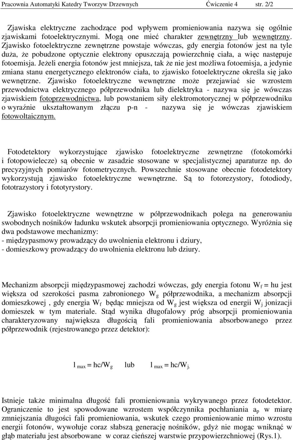 Zjawisko fotoelektryczne zewnętrzne powstaje wówczas, gdy energia fotonów jest na tyle duża, że pobudzone optycznie elektrony opuszczają powierzchnię ciała, a więc następuje fotoemisja.