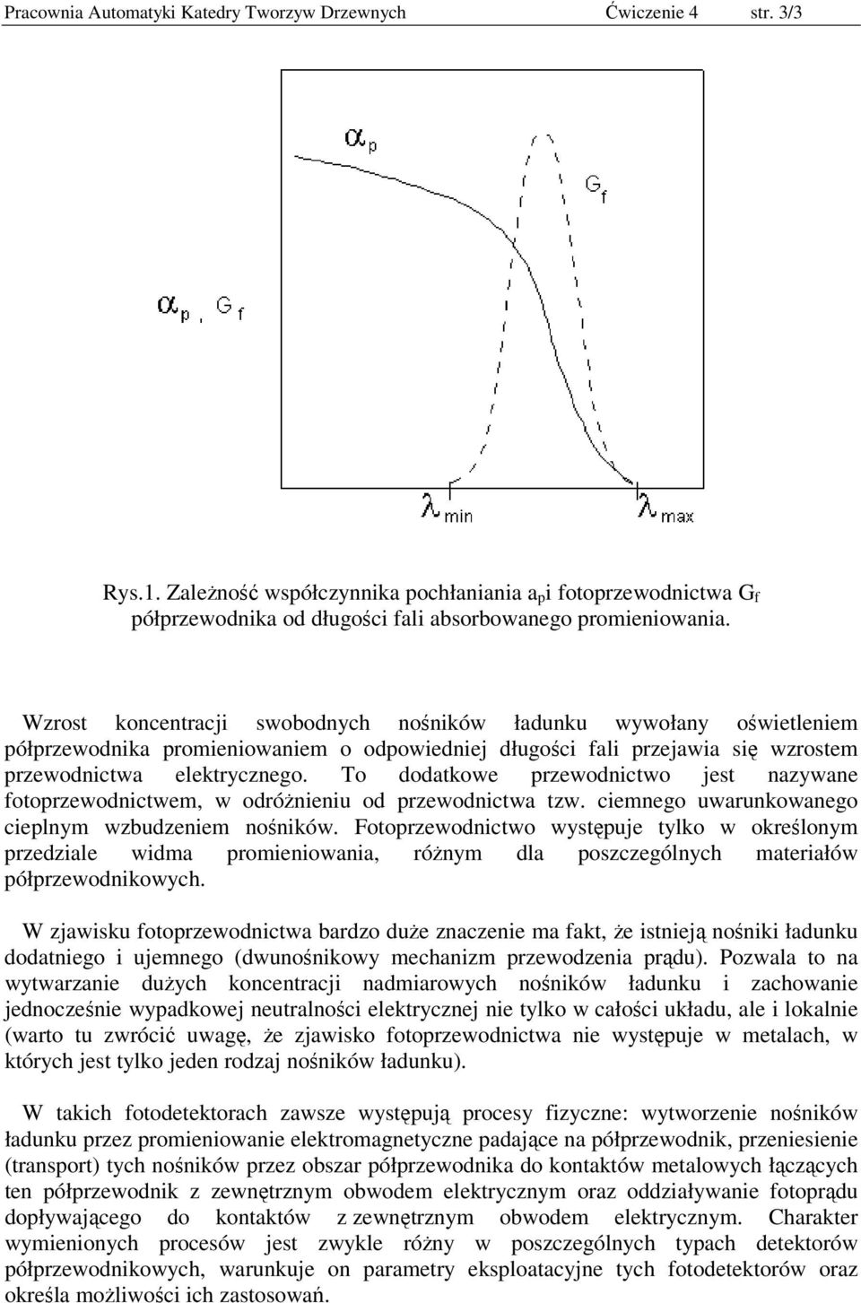 Wzrost koncentracji swobodnych nośników ładunku wywołany oświetleniem półprzewodnika promieniowaniem o odpowiedniej długości fali przejawia się wzrostem przewodnictwa elektrycznego.