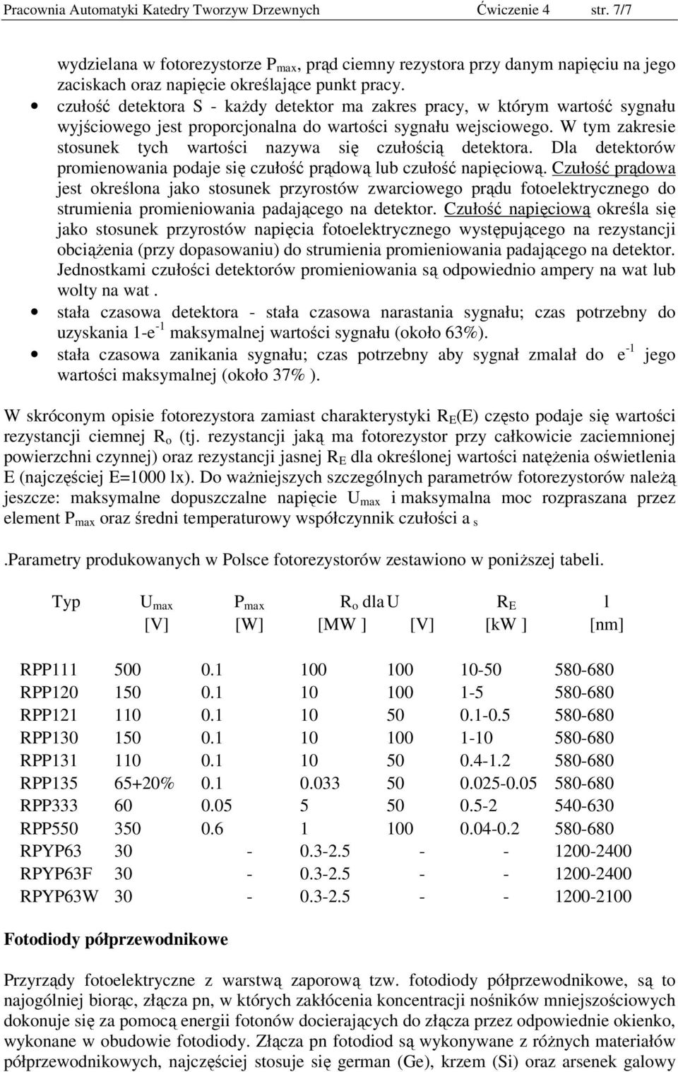 czułość detektora S - każdy detektor ma zakres pracy, w którym wartość sygnału wyjściowego jest proporcjonalna do wartości sygnału wejsciowego.