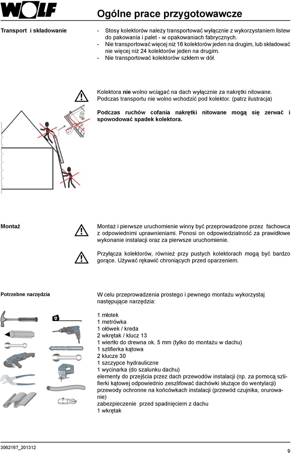 Kolektora nie wolno wciągać na dach wyłącznie za nakrętki nitowane. Podczas transportu nie wolno wchodzić pod kolektor.