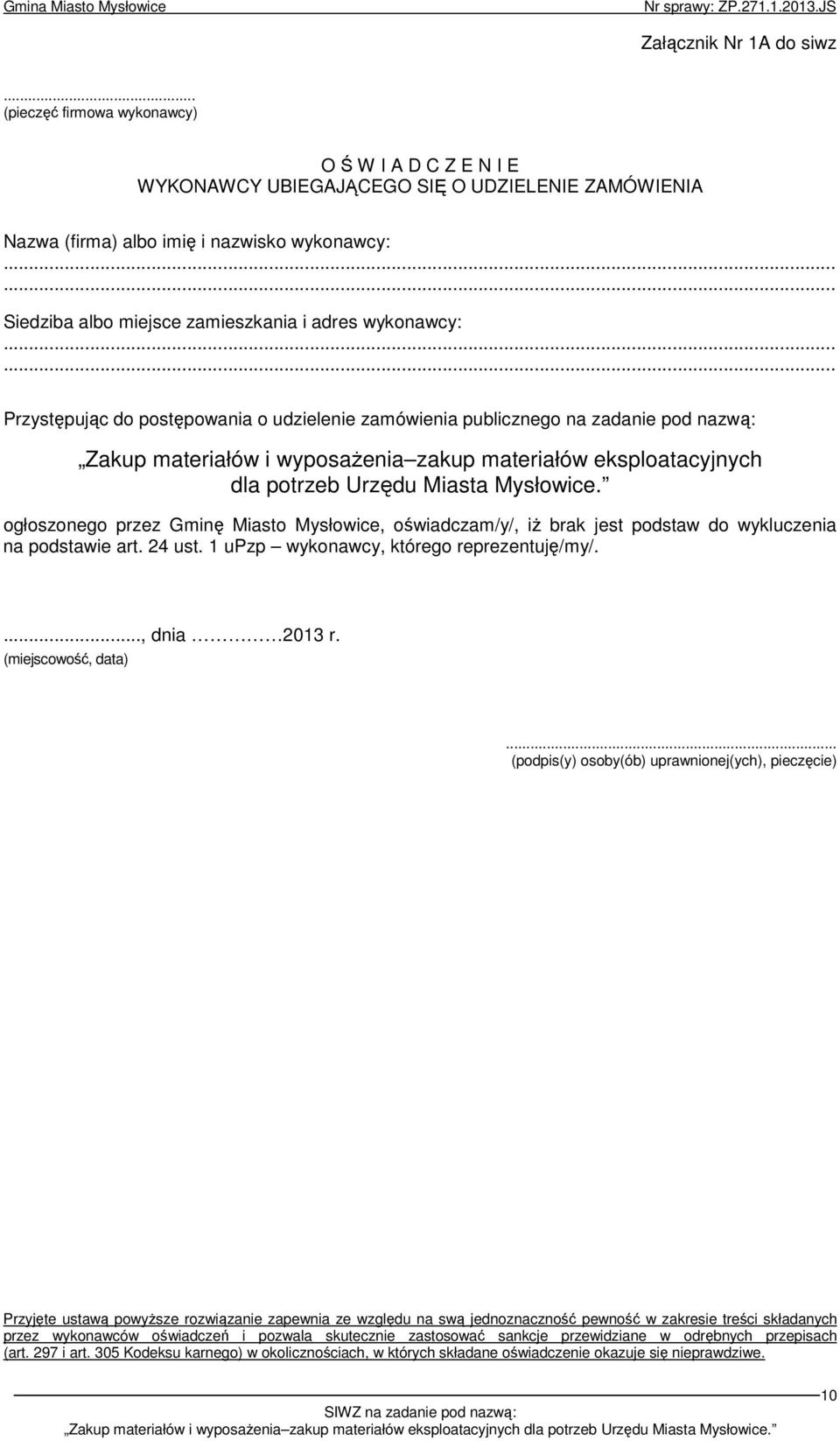 wykonawcy: Przystępując do postępowania o udzielenie zamówienia publicznego na zadanie pod nazwą: Zakup materiałów i wyposaŝenia zakup materiałów eksploatacyjnych dla potrzeb Urzędu Miasta Mysłowice.