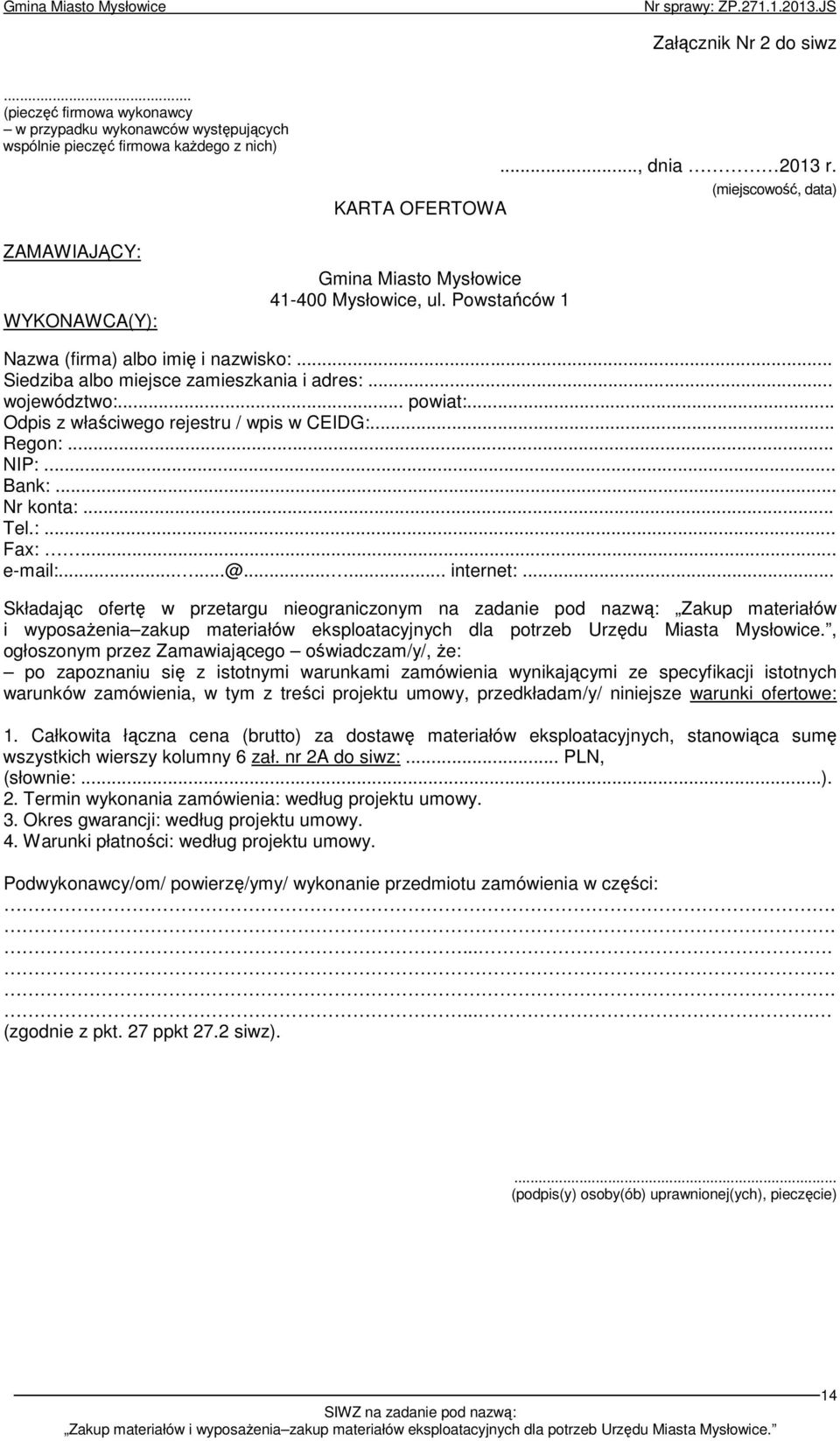 Powstańców 1 Nazwa (firma) albo imię i nazwisko:... Siedziba albo miejsce zamieszkania i adres:... województwo:... powiat:... Odpis z właściwego rejestru / wpis w CEIDG:... Regon:... NIP:... Bank:.