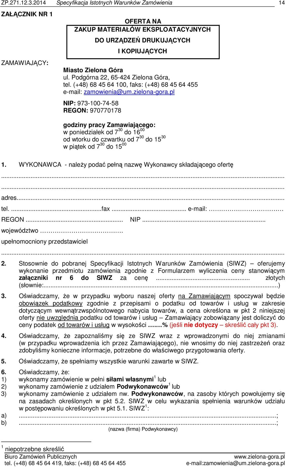 pl NIP: 973-100-74-58 REGON: 970770178 14 godziny pracy Zamawiającego: w poniedziałek od 7 30 do 16 00 od wtorku do czwartku od 7 30 do 15 30 w piątek od 7 30 do 15 00 1.