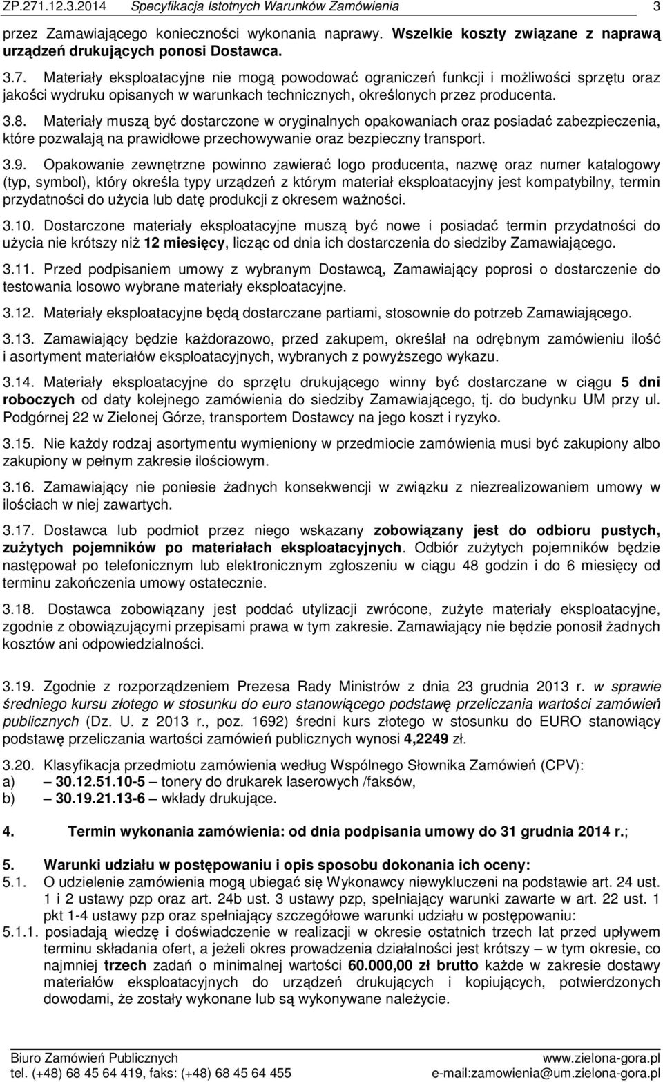 Materiały muszą być dostarczone w oryginalnych opakowaniach oraz posiadać zabezpieczenia, które pozwalają na prawidłowe przechowywanie oraz bezpieczny transport. 3.9.