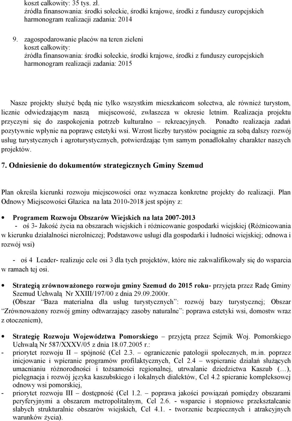 odwiedzającym naszą miejscowość, zwłaszcza w okresie letnim. Realizacja projektu przyczyni się do zaspokojenia potrzeb kulturalno rekreacyjnych.