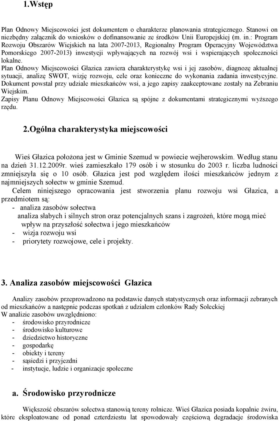 Plan Odnowy Miejscowości Głazica zawiera charakterystykę wsi i jej zasobów, diagnozę aktualnej sytuacji, analizę SWOT, wizję rozwoju, cele oraz konieczne do wykonania zadania inwestycyjne.