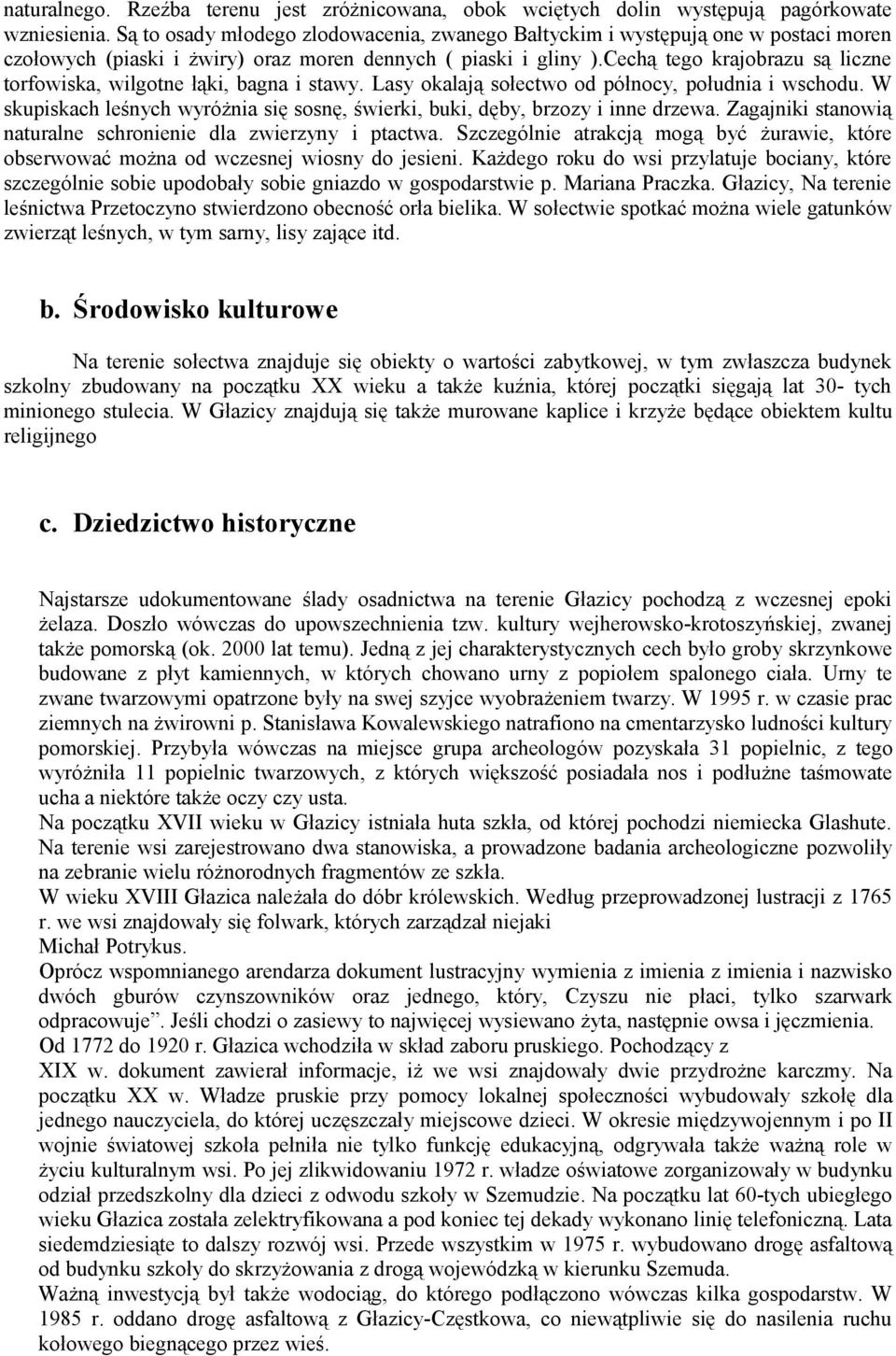 Cechą tego krajobrazu są liczne torfowiska, wilgotne łąki, bagna i stawy. Lasy okalają sołectwo od północy, południa i wschodu.