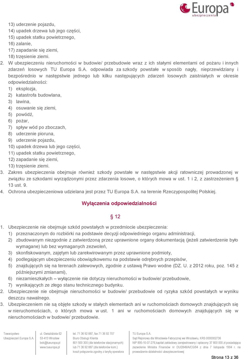 następstwie jednego lub kilku następujących zdarzeń losowych zaistniałych w okresie odpowiedzialności: 1) eksplozja, 2) katastrofa budowlana, 3) lawina, 4) osuwanie się ziemi, 5) powódź, 6) pożar, 7)