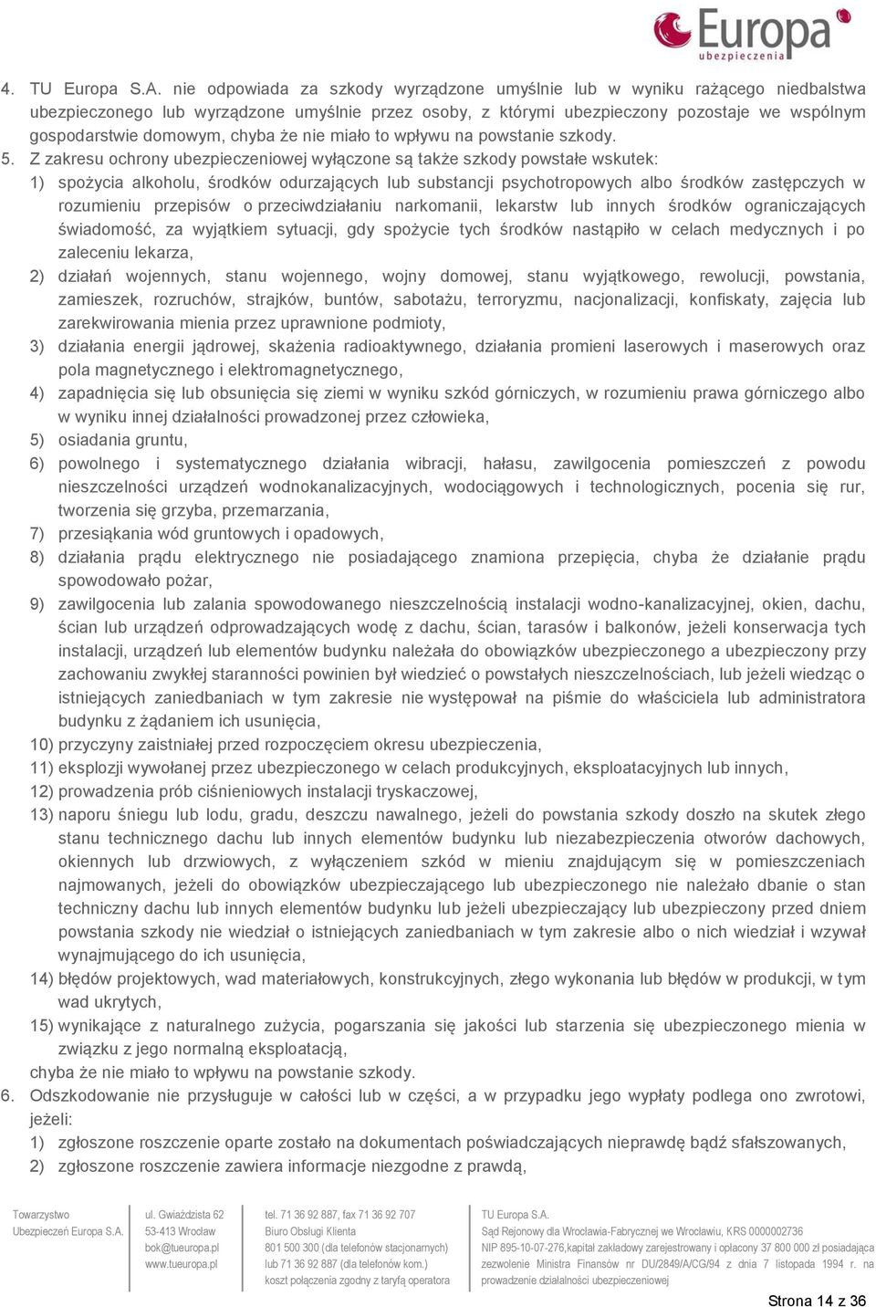 Z zakresu ochrony ubezpieczeniowej wyłączone są także szkody powstałe wskutek: 1) spożycia alkoholu, środków odurzających lub substancji psychotropowych albo środków zastępczych w rozumieniu