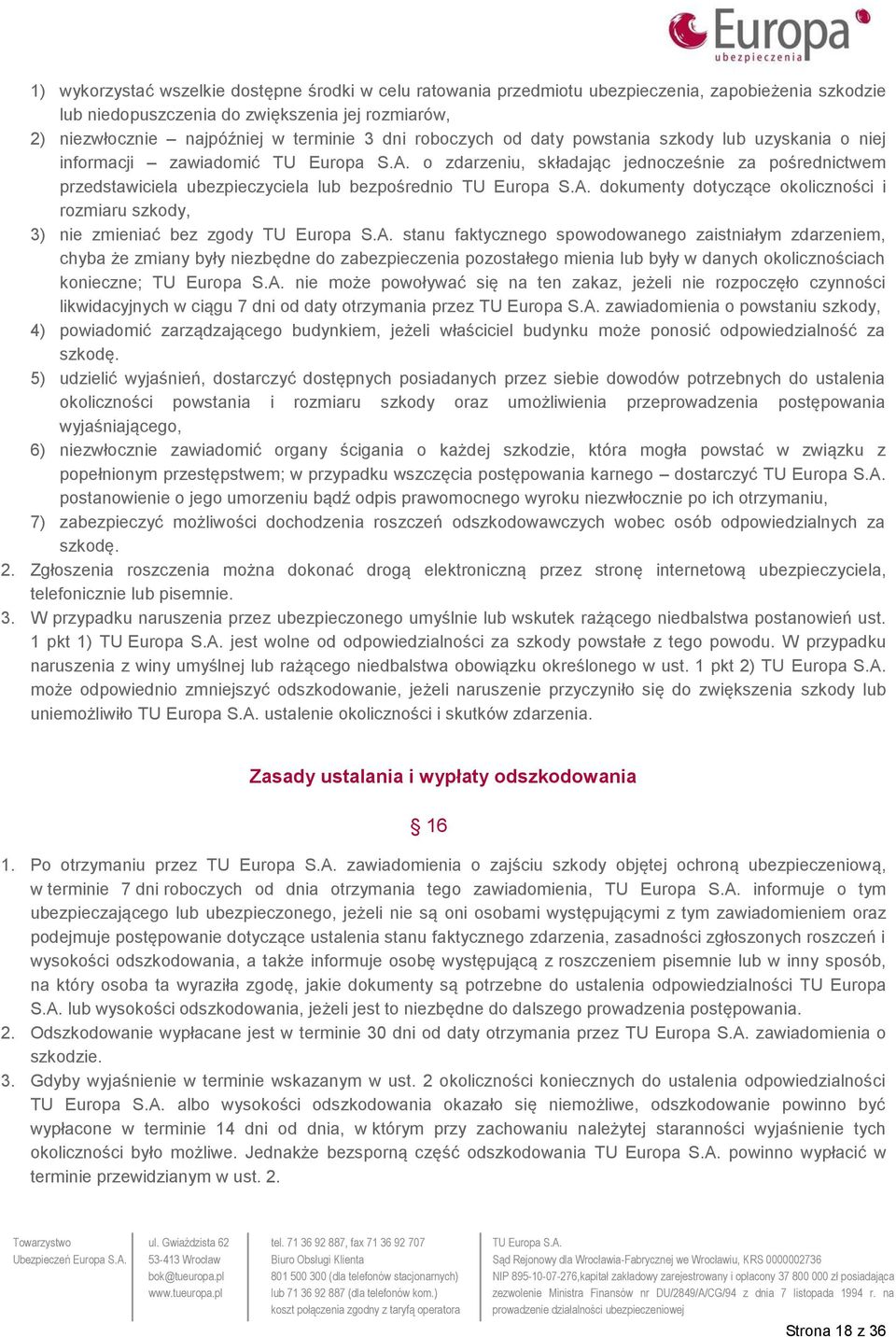 okoliczności i rozmiaru szkody, 3) nie zmieniać bez zgody stanu faktycznego spowodowanego zaistniałym zdarzeniem, chyba że zmiany były niezbędne do zabezpieczenia pozostałego mienia lub były w danych