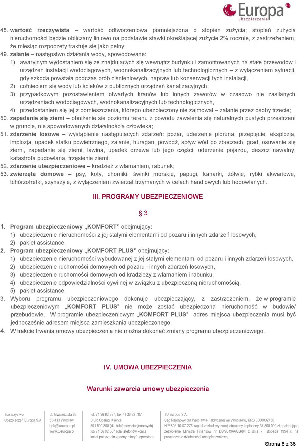 zalanie następstwo działania wody, spowodowane: 1) awaryjnym wydostaniem się ze znajdujących się wewnątrz budynku i zamontowanych na stałe przewodów i urządzeń instalacji wodociągowych,