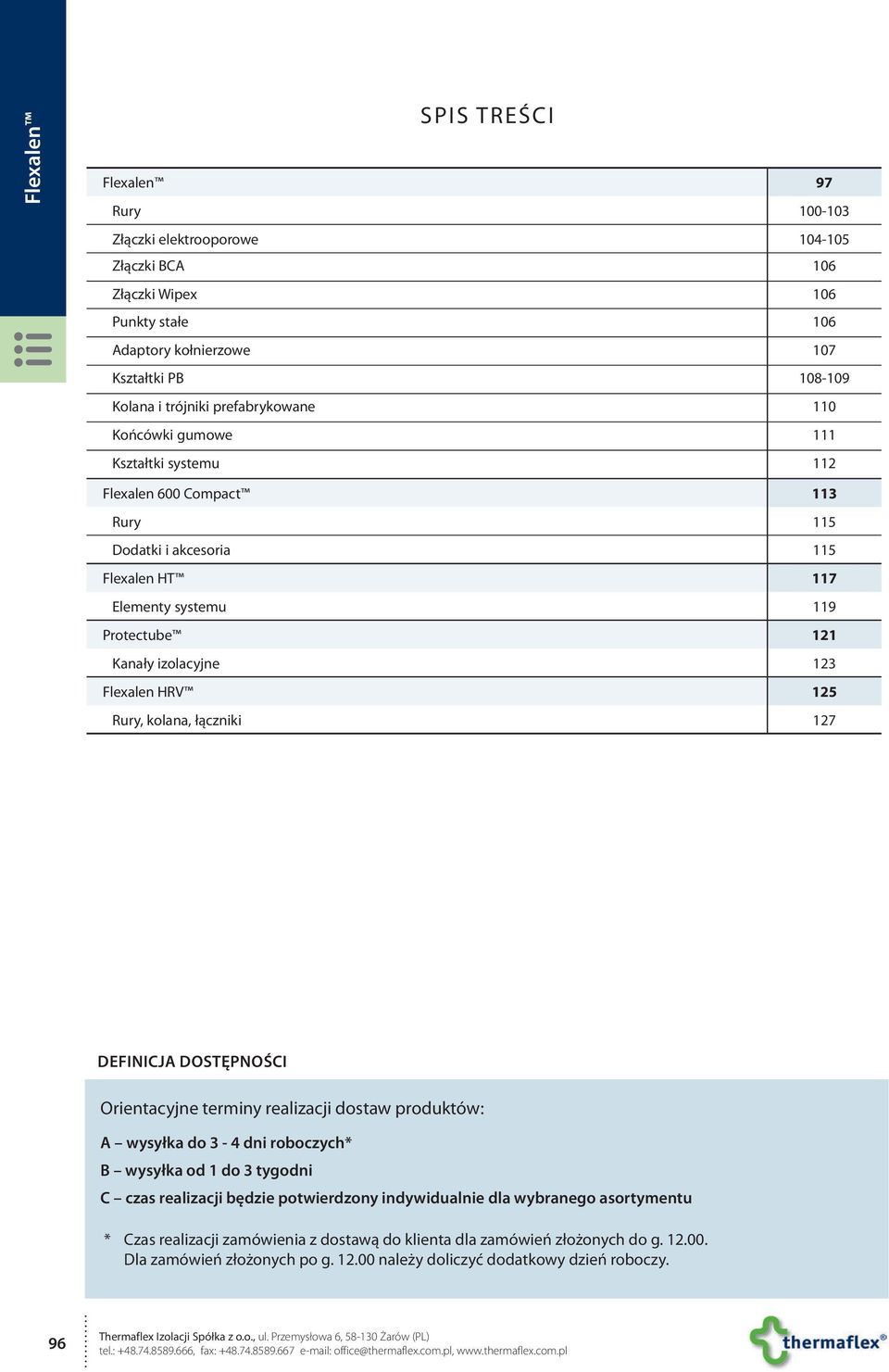 kolana, łączniki 127 Definicja dostępności Orientacyjne terminy realizacji dostaw produktów: A wysyłka do 3-4 dni roboczych* B wysyłka od 1 do 3 tygodni C czas realizacji będzie potwierdzony