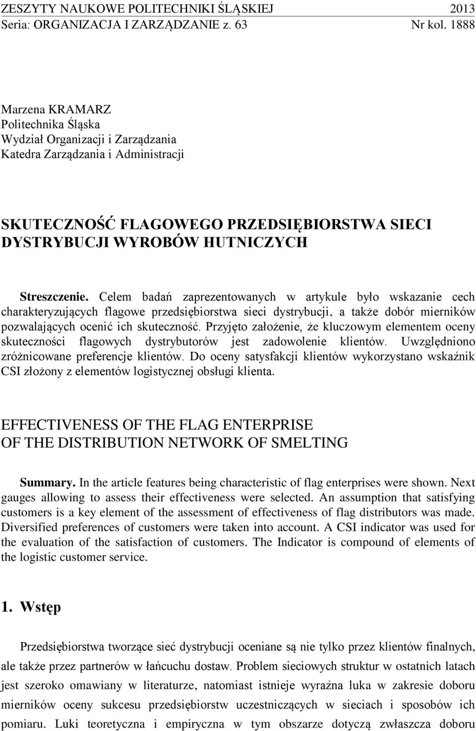 Celem badań zaprezentowanych w artykule było wskazanie cech charakteryzujących flagowe przedsiębiorstwa sieci dystrybucji, a także dobór mierników pozwalających ocenić ich skuteczność.