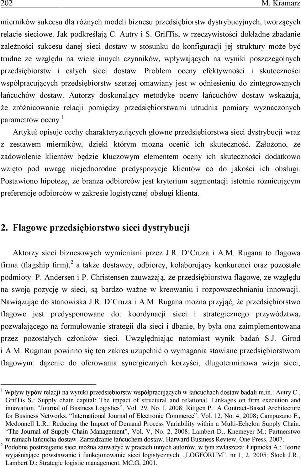 poszczególnych przedsiębiorstw i całych sieci dostaw. Problem oceny efektywności i skuteczności współpracujących przedsiębiorstw szerzej omawiany jest w odniesieniu do zintegrowanych łańcuchów dostaw.