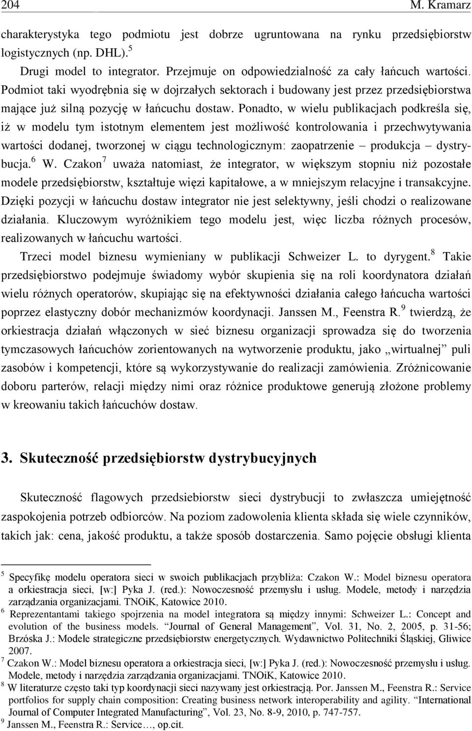 Ponadto, w wielu publikacjach podkreśla się, iż w modelu tym istotnym elementem jest możliwość kontrolowania i przechwytywania wartości dodanej, tworzonej w ciągu technologicznym: zaopatrzenie