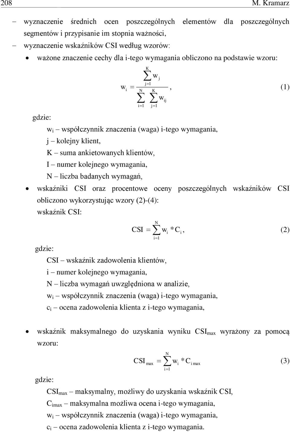 wymagania obliczono na podstawie wzoru: w i N i 1 K j 1 w K j 1 j w ij, (1) gdzie: w i współczynnik znaczenia (waga) i-tego wymagania, j kolejny klient, K suma ankietowanych klientów, I numer