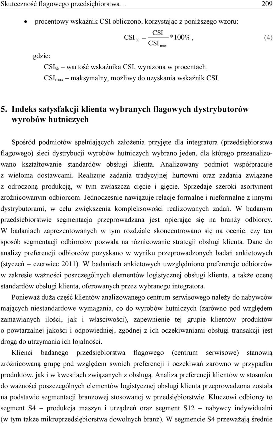 Indeks satysfakcji klienta wybranych flagowych dystrybutorów wyrobów hutniczych Spośród podmiotów spełniających założenia przyjęte dla integratora (przedsiębiorstwa flagowego) sieci dystrybucji