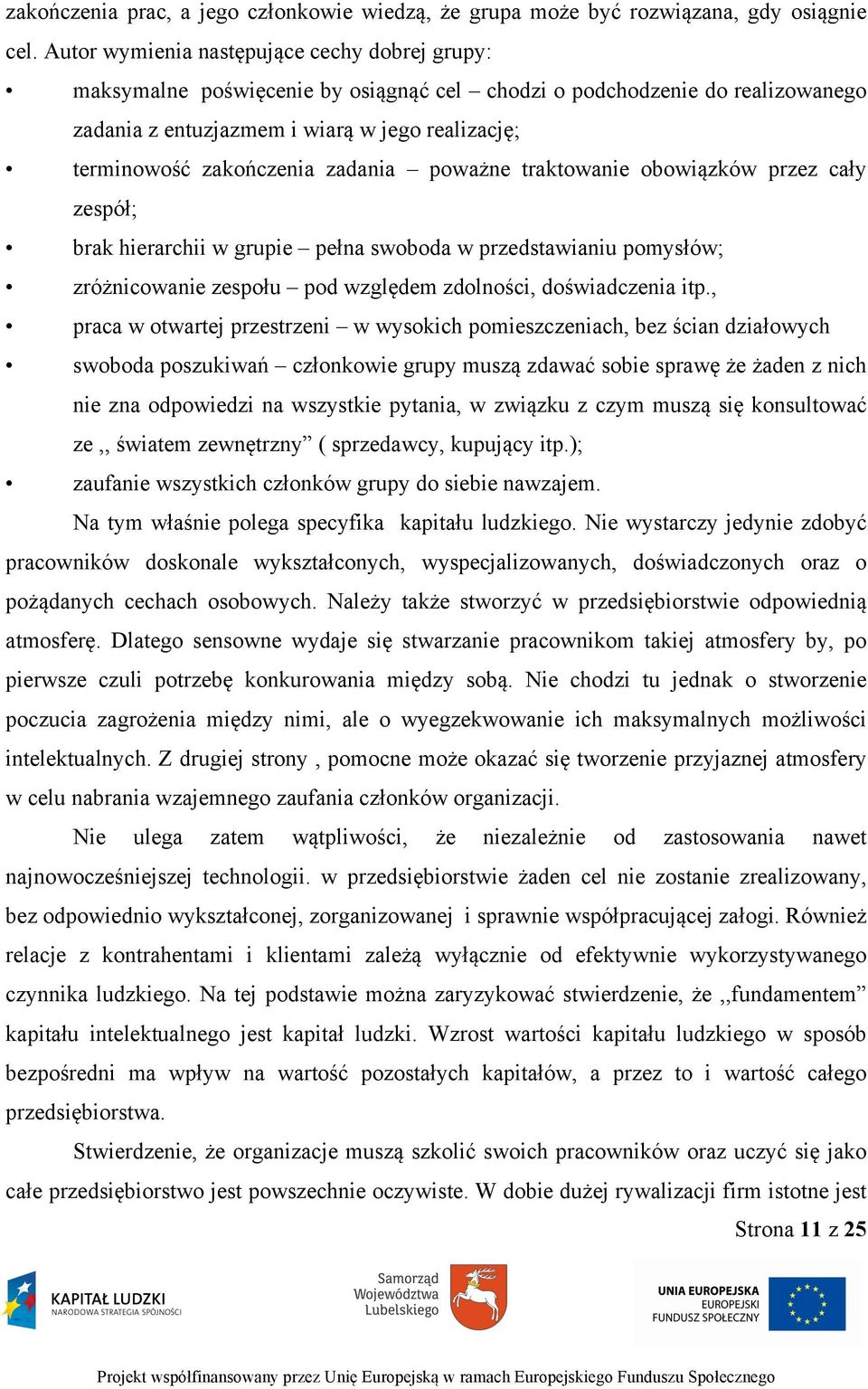 zadania poważne traktowanie obowiązków przez cały zespół; brak hierarchii w grupie pełna swoboda w przedstawianiu pomysłów; zróżnicowanie zespołu pod względem zdolności, doświadczenia itp.