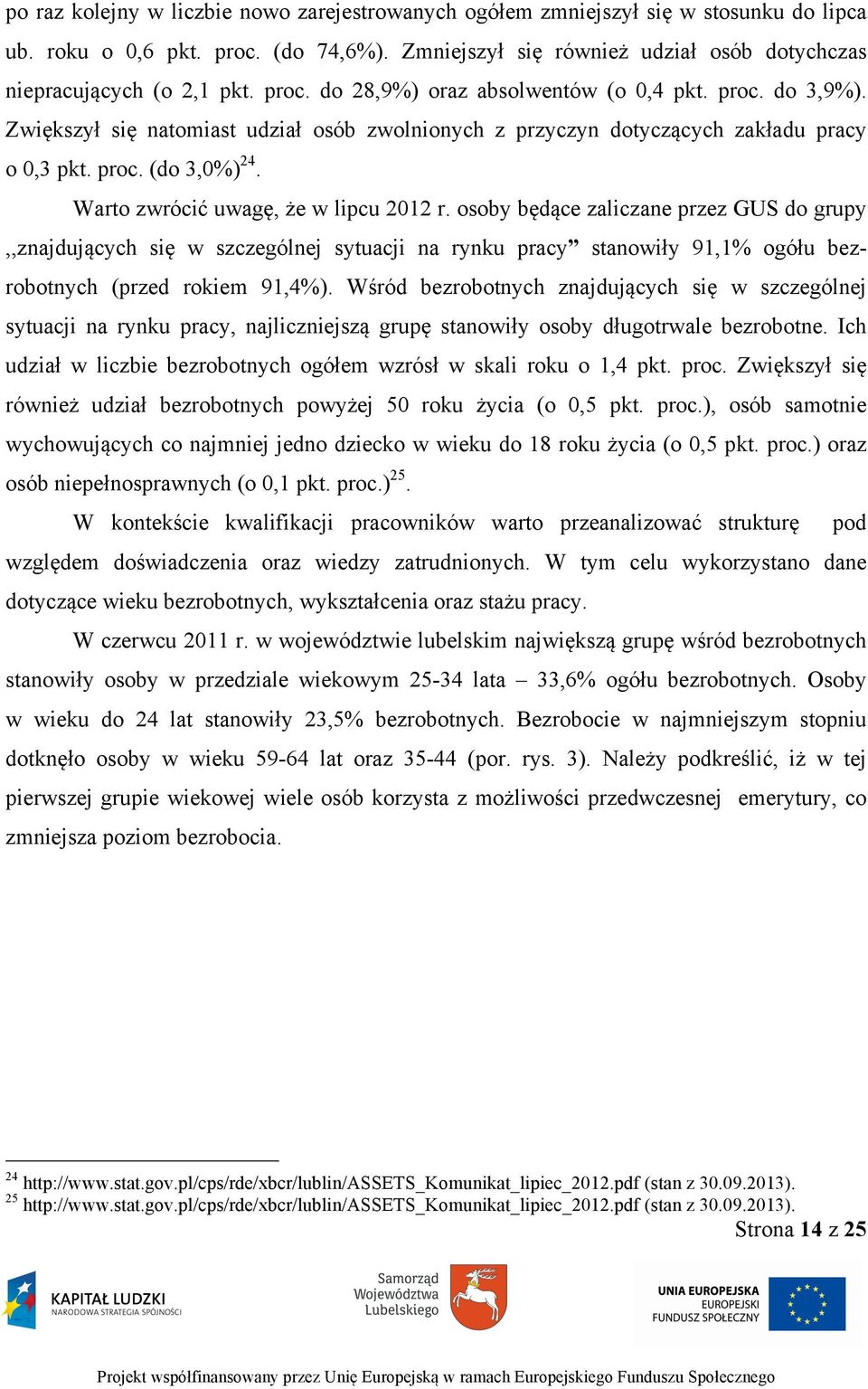 Warto zwrócić uwagę, że w lipcu 2012 r. osoby będące zaliczane przez GUS do grupy,,znajdujących się w szczególnej sytuacji na rynku pracy stanowiły 91,1% ogółu bezrobotnych (przed rokiem 91,4%).