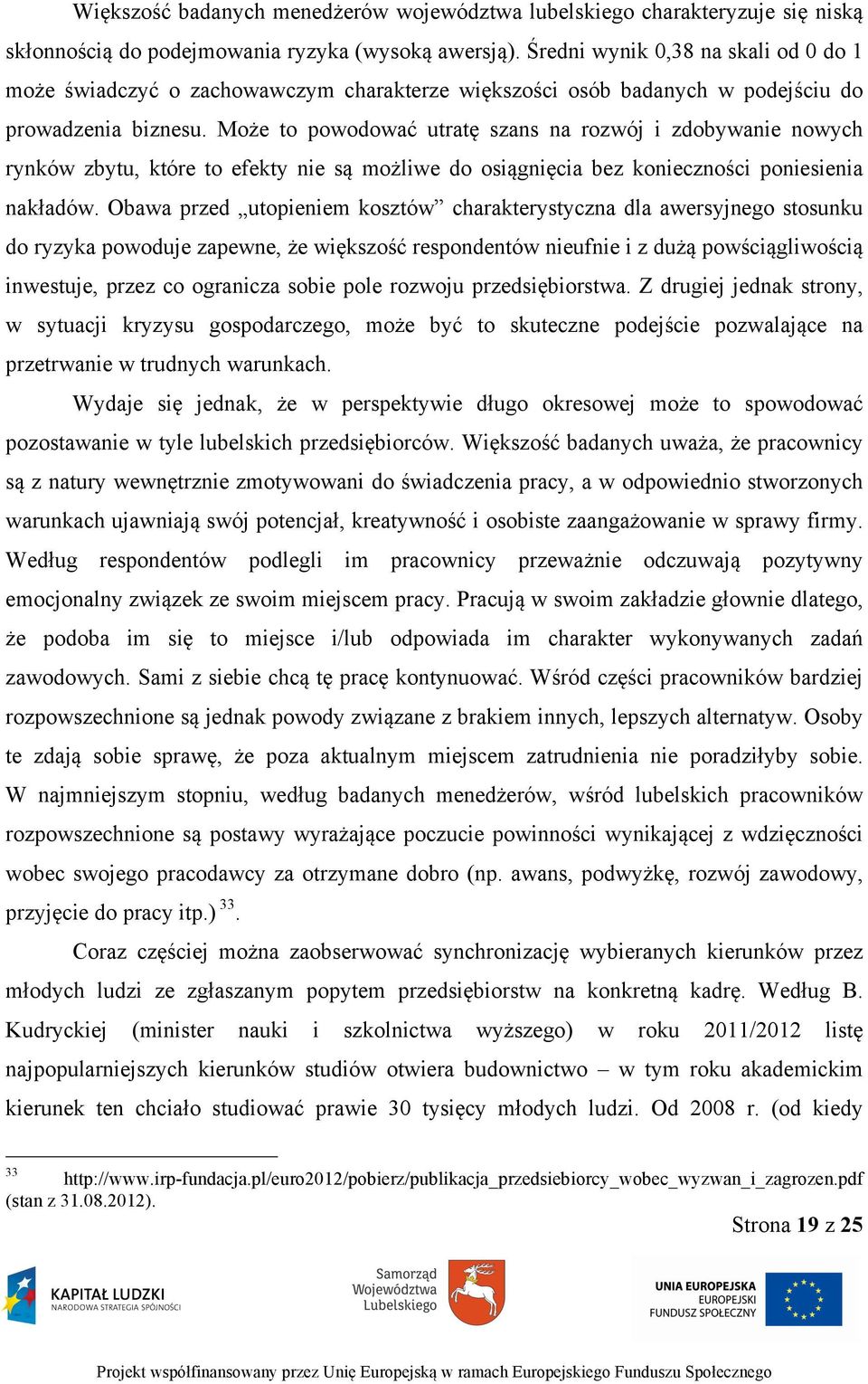 Może to powodować utratę szans na rozwój i zdobywanie nowych rynków zbytu, które to efekty nie są możliwe do osiągnięcia bez konieczności poniesienia nakładów.