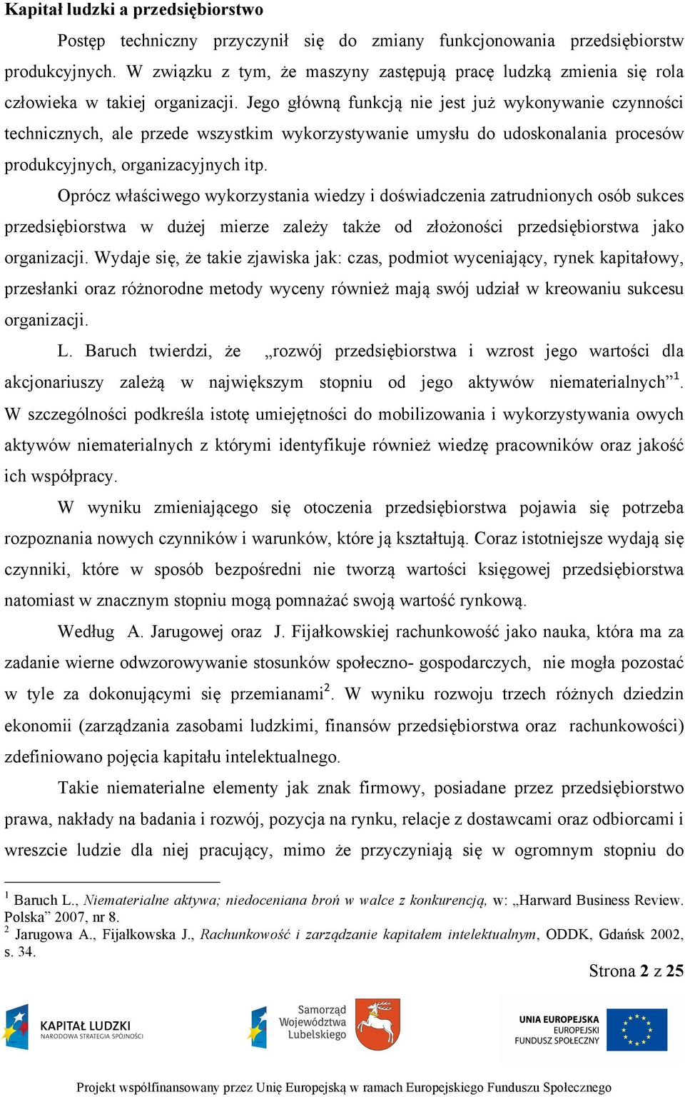 Jego główną funkcją nie jest już wykonywanie czynności technicznych, ale przede wszystkim wykorzystywanie umysłu do udoskonalania procesów produkcyjnych, organizacyjnych itp.