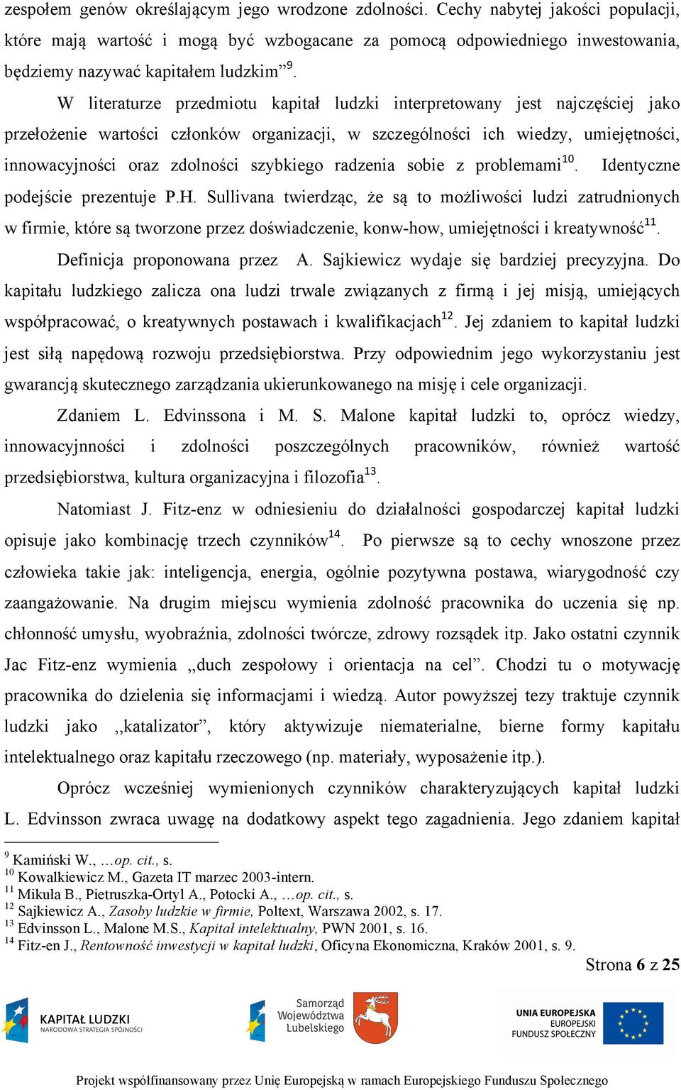 W literaturze przedmiotu kapitał ludzki interpretowany jest najczęściej jako przełożenie wartości członków organizacji, w szczególności ich wiedzy, umiejętności, innowacyjności oraz zdolności