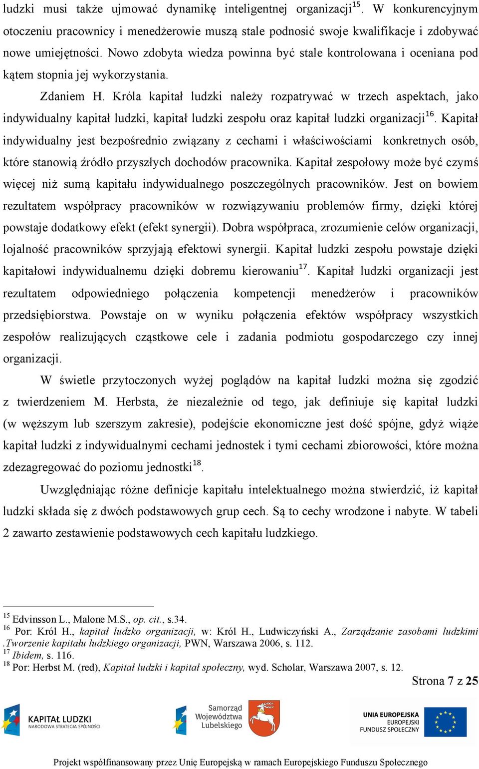 Króla kapitał ludzki należy rozpatrywać w trzech aspektach, jako indywidualny kapitał ludzki, kapitał ludzki zespołu oraz kapitał ludzki organizacji 16.