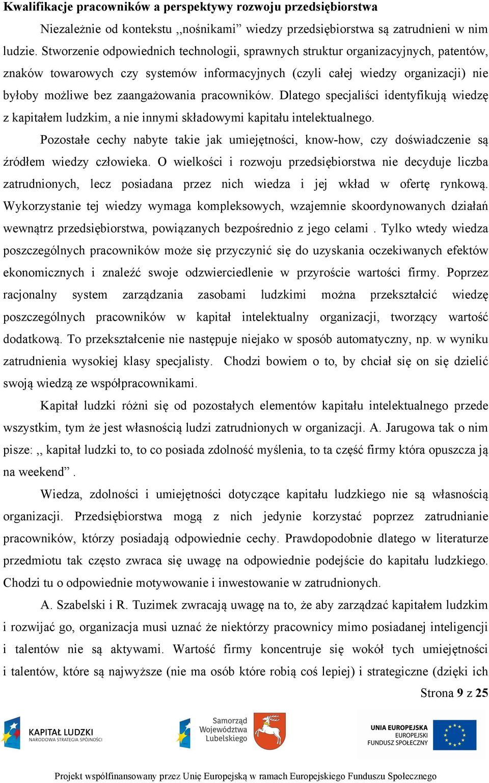 pracowników. Dlatego specjaliści identyfikują wiedzę z kapitałem ludzkim, a nie innymi składowymi kapitału intelektualnego.