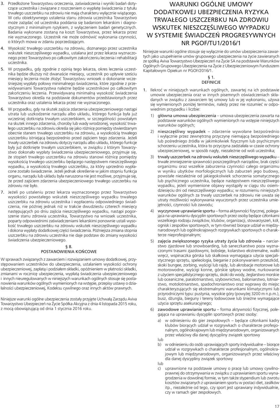 W celu obiektywnego ustalenia stanu zdrowia uczestnika Towarzystwo może zażądać od uczestnika poddania się badaniom lekarskim i diagnostycznym z minimalnym ryzykiem, z wyłączeniem badań genetycznych.