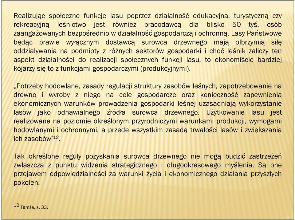 Lasy Państwowe będąc prawie wyłącznym dostawcą surowca drzewnego mają olbrzymią siłę oddziaływania na podmioty z różnych sektorów gospodarki i choć leśnik zaliczy ten aspekt działalności do