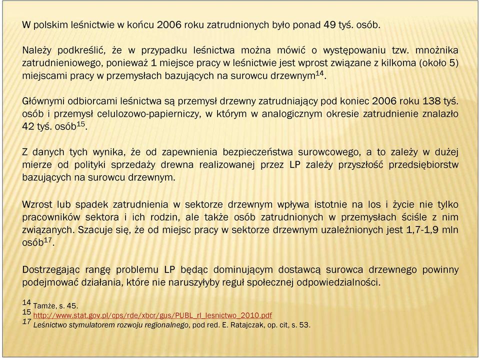 Głównymi odbiorcami leśnictwa są przemysł drzewny zatrudniający pod koniec 2006 roku 138 tyś. osób i przemysł celulozowo-papierniczy, w którym w analogicznym okresie zatrudnienie znalazło 42 tyś.