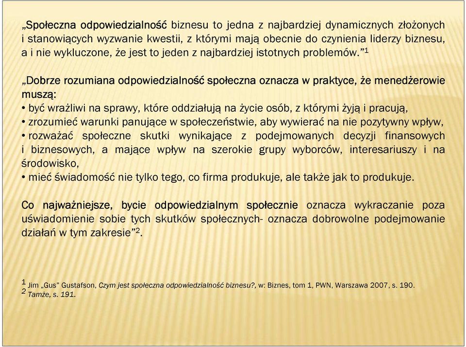 1 Dobrze rozumiana odpowiedzialność społeczna oznacza w praktyce, że menedżerowie erowie muszą: być wrażliwi na sprawy, które oddziałują na życie osób, z którymi żyją i pracują, zrozumieć warunki