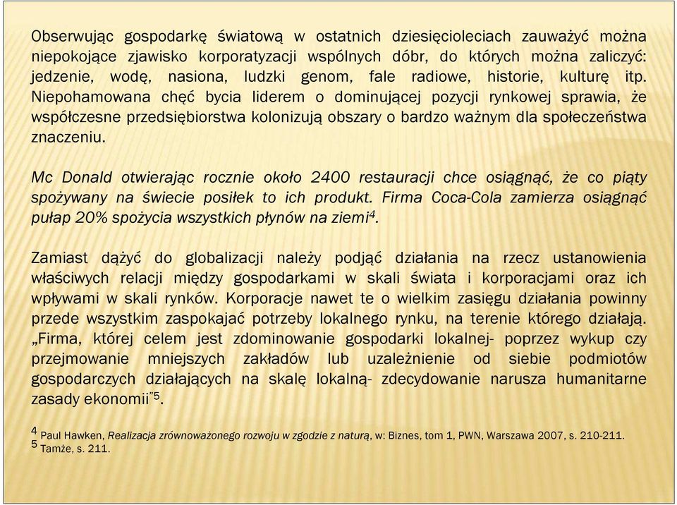 Mc Donald otwierając rocznie około 2400 restauracji chce osiągnąć, że co piąty spożywany na świecie posiłek to ich produkt.