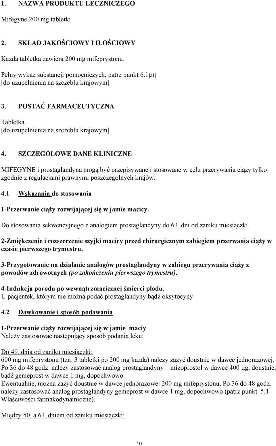 SZCZEGÓŁOWE DANE KLINICZNE MIFEGYNE i prostaglandyna mogą być przepisywane i stosowane w celu przerywania ciąży tylko zgodnie z regulacjami prawnymi poszczególnych krajów. 4.