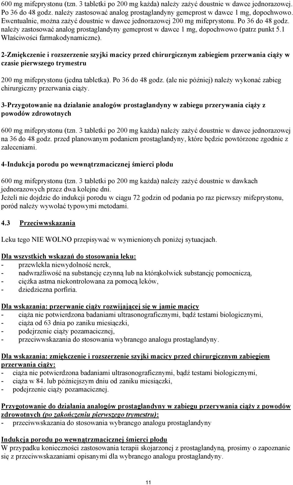 1 Właściwości farmakodynamiczne). 2-Zmiękczenie i rozszerzenie szyjki macicy przed chirurgicznym zabiegiem przerwania ciąży w czasie pierwszego trymestru 200 mg mifeprystonu (jedna tabletka).