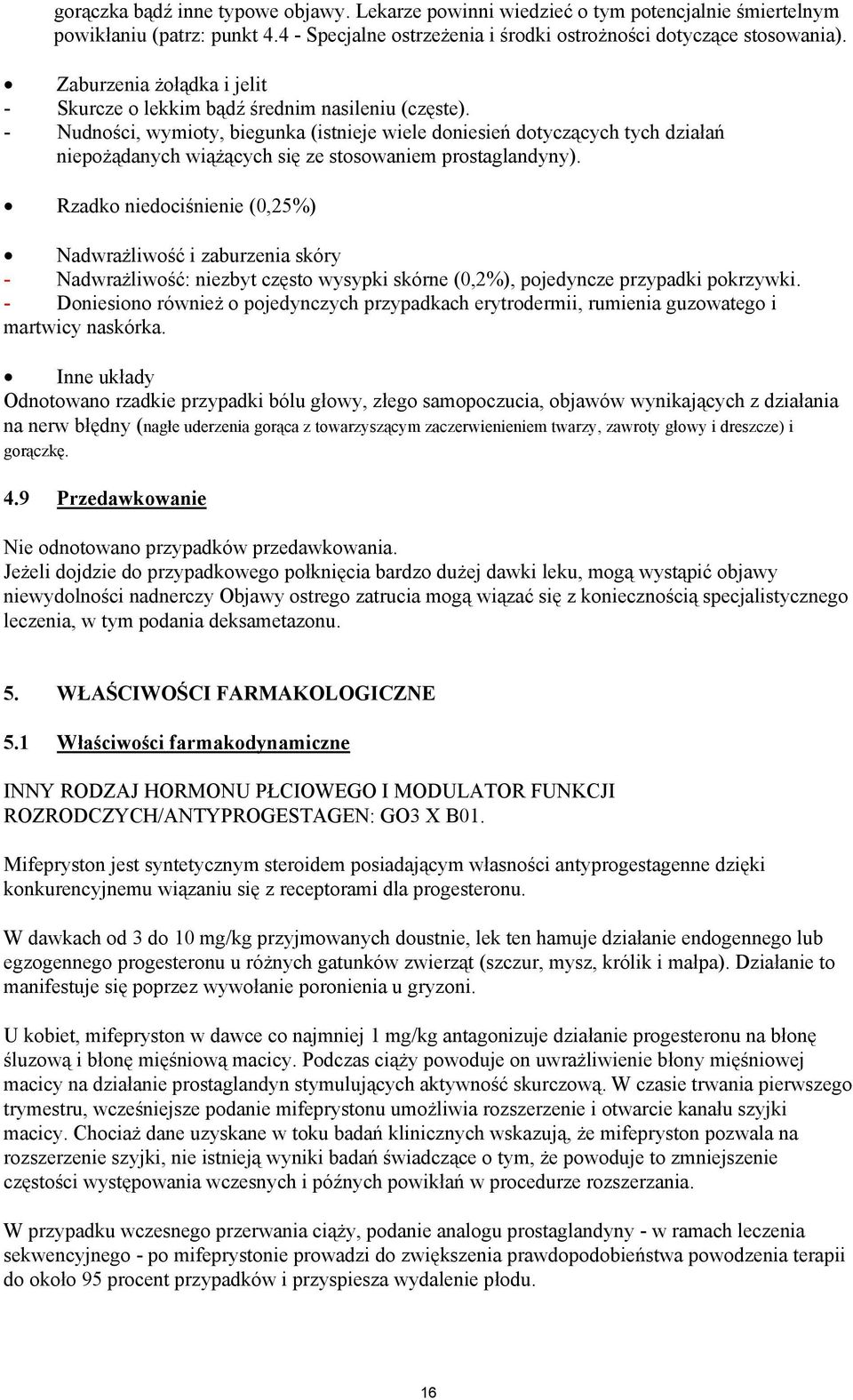 - Nudności, wymioty, biegunka (istnieje wiele doniesień dotyczących tych działań niepożądanych wiążących się ze stosowaniem prostaglandyny).