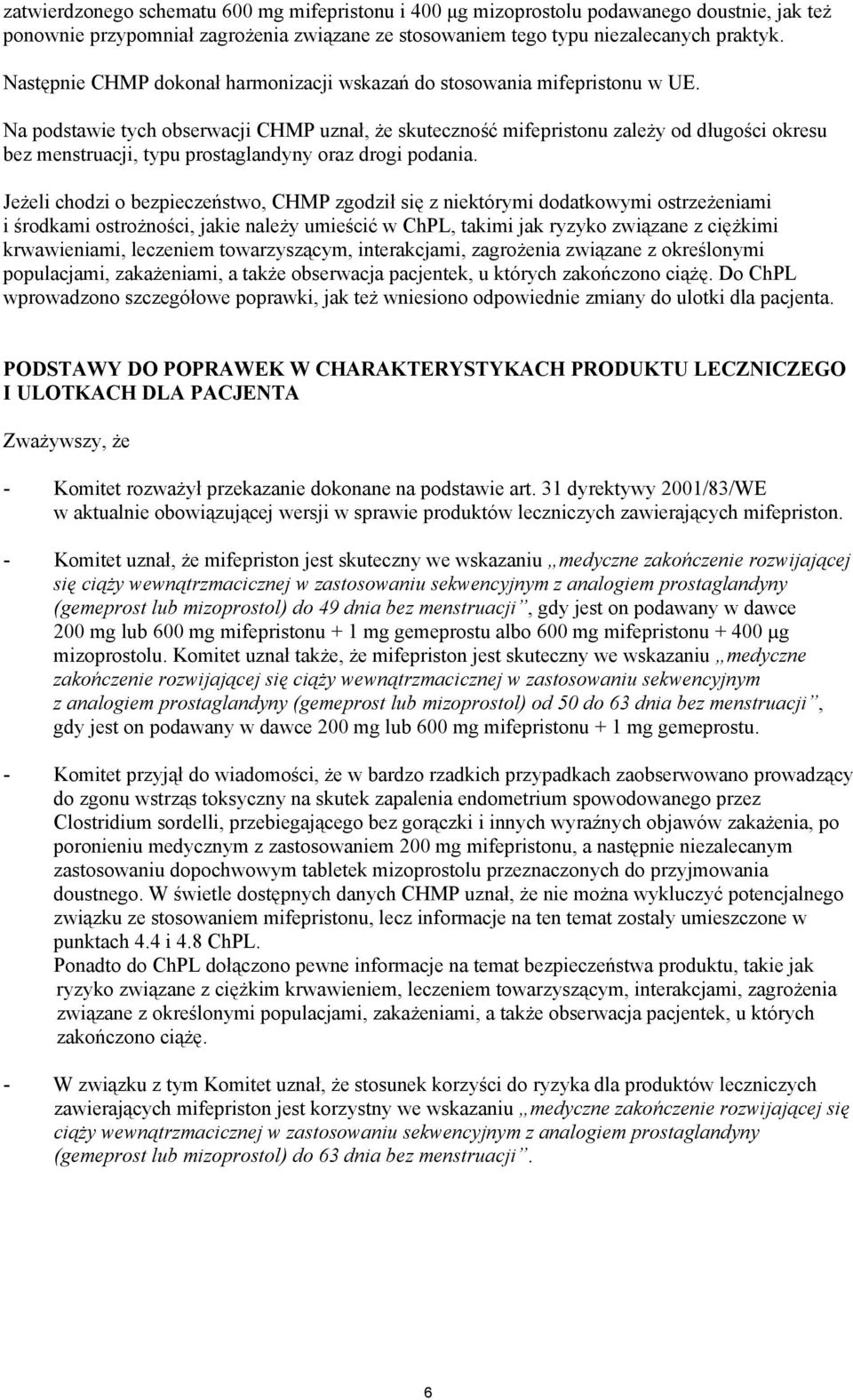 Na podstawie tych obserwacji CHMP uznał, że skuteczność mifepristonu zależy od długości okresu bez menstruacji, typu prostaglandyny oraz drogi podania.