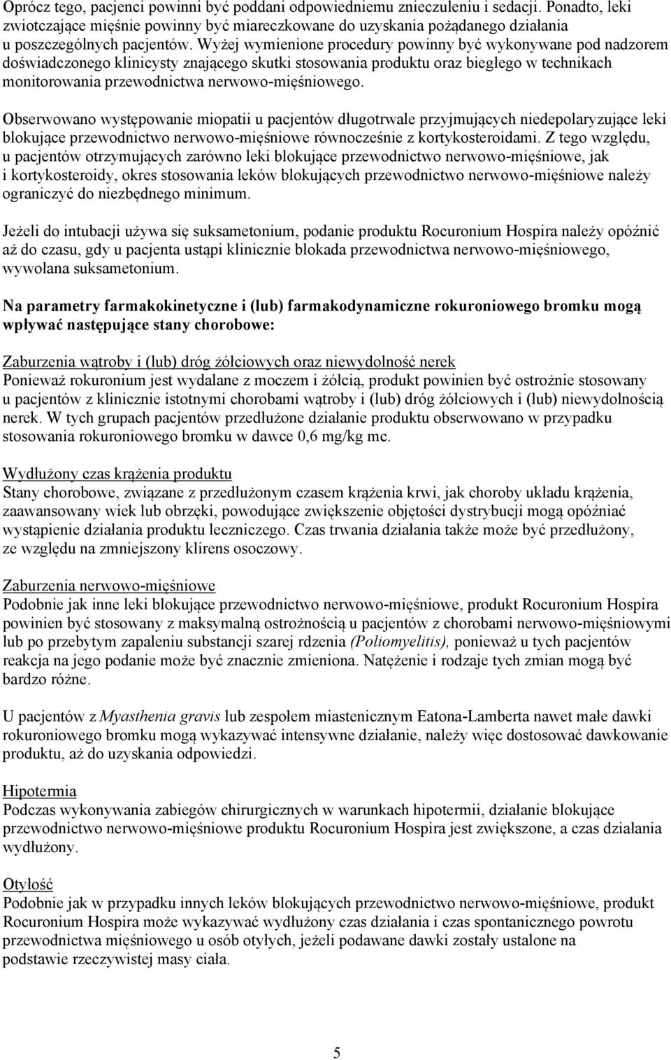 Wyżej wymienione procedury powinny być wykonywane pod nadzorem doświadczonego klinicysty znającego skutki stosowania produktu oraz biegłego w technikach monitorowania przewodnictwa