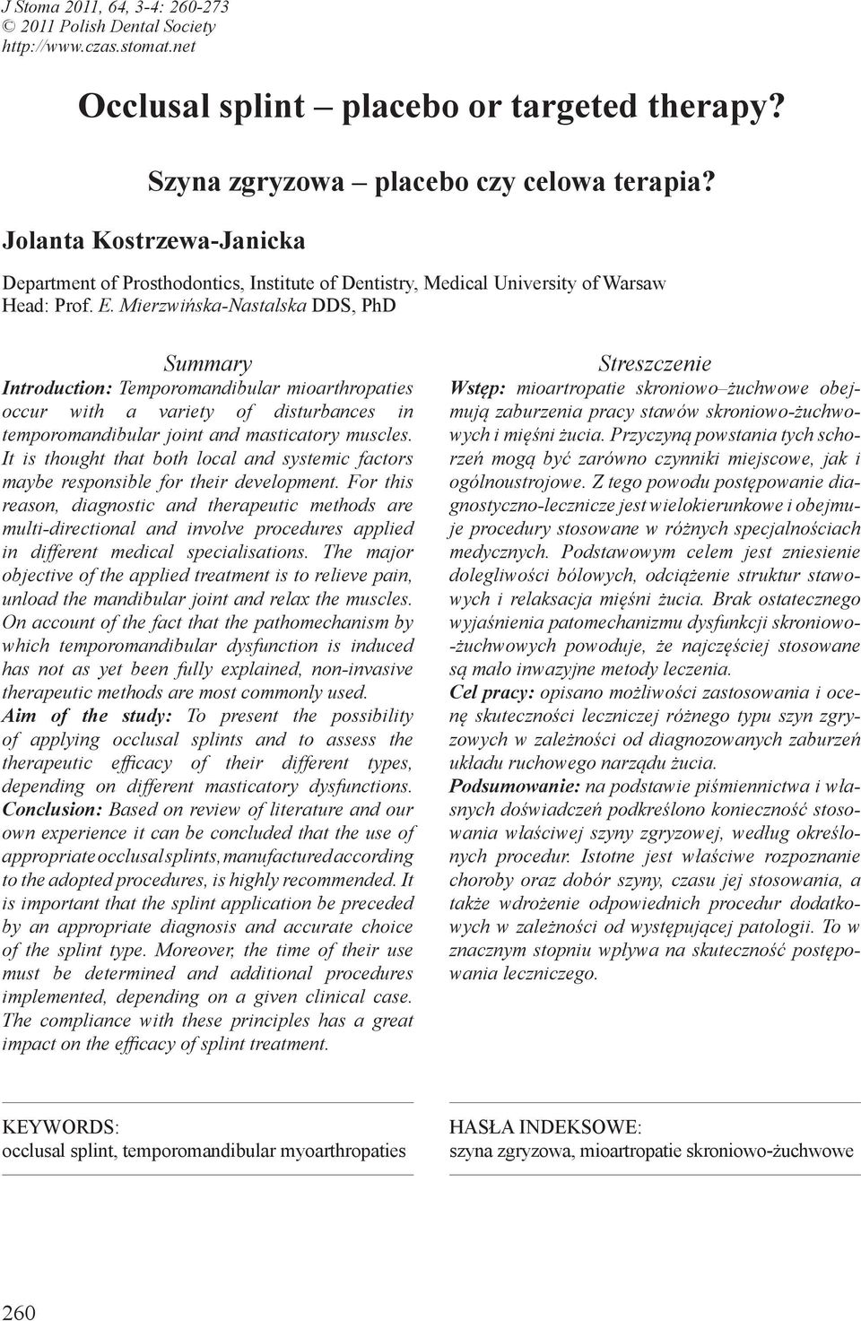 Mierzwińska-Nastalska DDS, PhD Summary Introduction: Temporomandibular mioarthropaties occur with a variety of disturbances in temporomandibular joint and masticatory muscles.