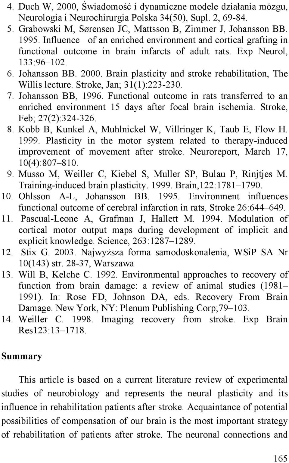 Brain plasticity and stroke rehabilitation, The Willis lecture. Stroke, Jan; 31(1):223-230. 7. Johansson BB, 1996.