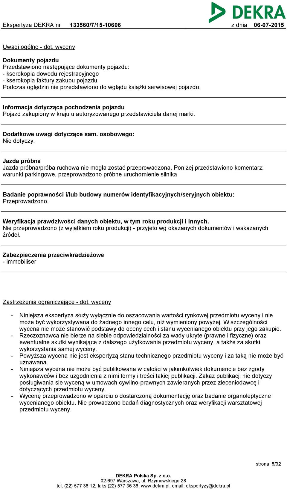 serwisowej pojazdu. Informacja dotycząca pochodzenia pojazdu Pojazd zakupiony w kraju u autoryzowanego przedstawiciela danej marki. Dodatkowe uwagi dotyczące sam. osobowego: Nie dotyczy.