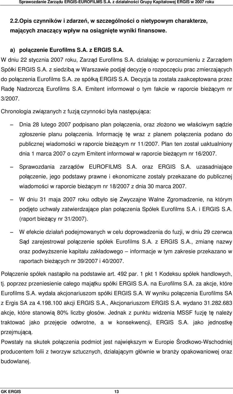 A. ze spółką ERGIS S.A. Decyzja ta została zaakceptowana przez Radę Nadzorczą Eurofilms S.A. Emitent informował o tym fakcie w raporcie bieŝącym nr 3/2007.