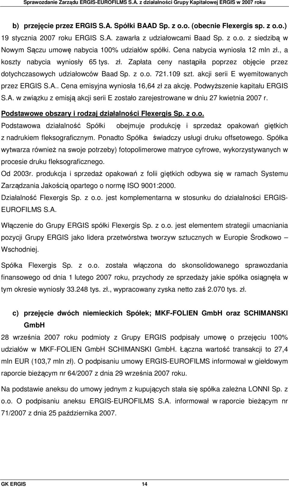 akcji serii E wyemitowanych przez ERGIS S.A.. Cena emisyjna wyniosła 16,64 zł za akcję. PodwyŜszenie kapitału ERGIS S.A. w związku z emisją akcji serii E zostało zarejestrowane w dniu 27 kwietnia 2007 r.