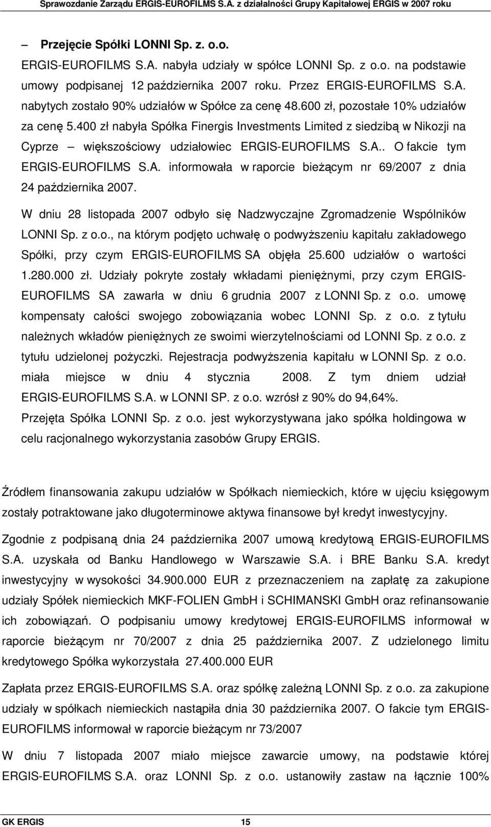 A. informowała w raporcie bieŝącym nr 69/2007 z dnia 24 października 2007. W dniu 28 listopada 2007 odbyło się Nadzwyczajne Zgromadzenie Wspólników LONNI Sp. z o.o., na którym podjęto uchwałę o podwyŝszeniu kapitału zakładowego Spółki, przy czym ERGIS-EUROFILMS SA objęła 25.