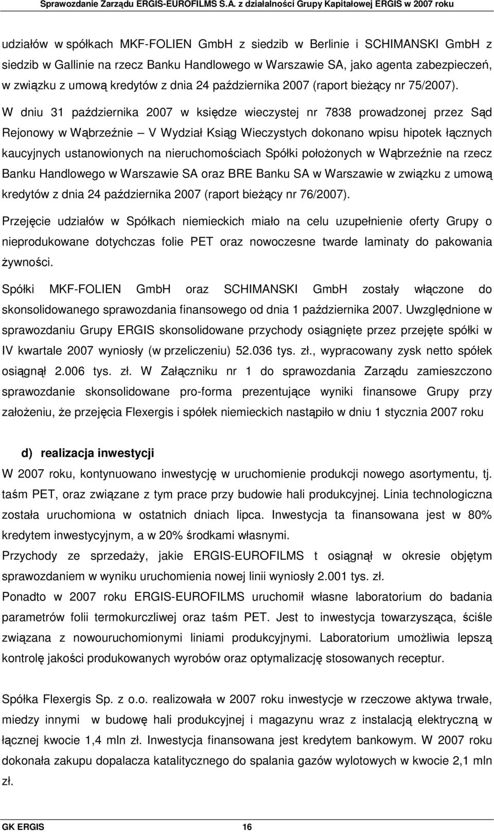 W dniu 31 października 2007 w księdze wieczystej nr 7838 prowadzonej przez Sąd Rejonowy w Wąbrzeźnie V Wydział Ksiąg Wieczystych dokonano wpisu hipotek łącznych kaucyjnych ustanowionych na