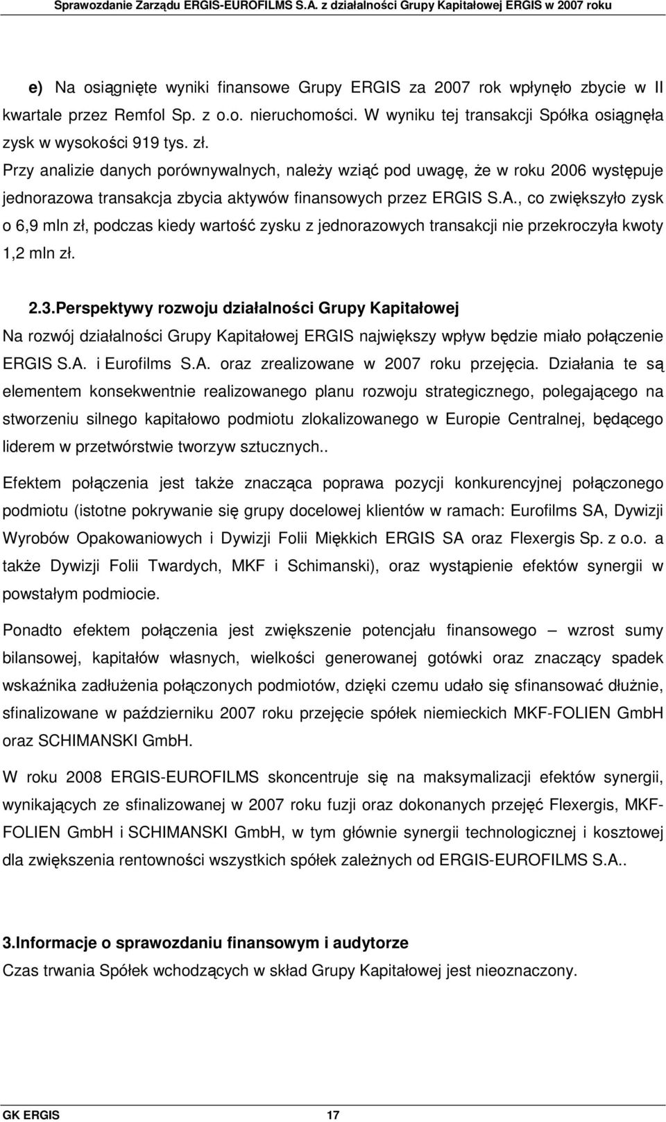 , co zwiększyło zysk o 6,9 mln zł, podczas kiedy wartość zysku z jednorazowych transakcji nie przekroczyła kwoty 1,2 mln zł. 2.3.