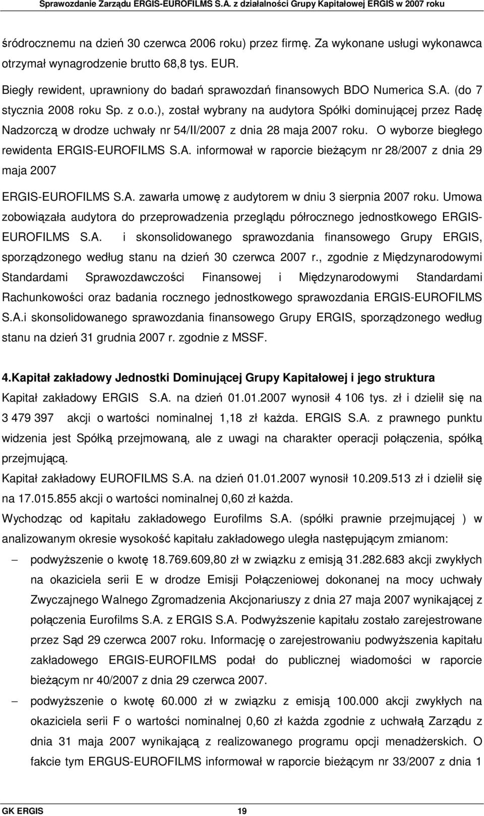 O wyborze biegłego rewidenta ERGIS-EUROFILMS S.A. informował w raporcie bieŝącym nr 28/2007 z dnia 29 maja 2007 ERGIS-EUROFILMS S.A. zawarła umowę z audytorem w dniu 3 sierpnia 2007 roku.